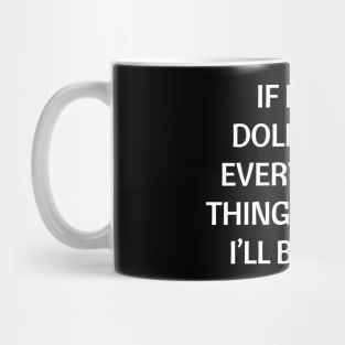 If had a dollar for every smart thing you say. I’ll be poor Mug